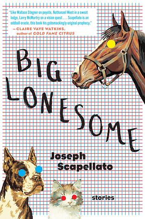 Big Lonesome: Stories by Joseph Scapellato, Joseph Scapellato