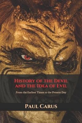 History of the Devil and the Idea of Evil: From the Earliest Times to the Present Day by Paul Carus