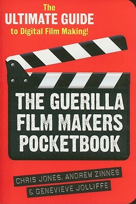 The Guerilla Film Makers Pocketbook: The Ultimate Guide to Digital Film Making by Andrew Zinnes, Chris Jones, Genevieve Jolliffe