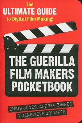 The Guerilla Film Makers Pocketbook: The Ultimate Guide to Digital Film Making by Chris Jones, Genevieve Jolliffe, Andrew Zinnes