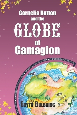 Cornelia Button and the Globe of Gamagion by Edyth Bulbring