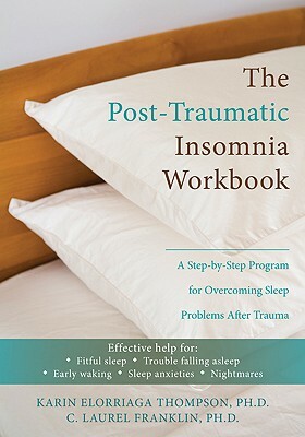 The Post-Traumatic Insomnia Workbook: A Step-By-Step Program for Overcoming Sleep Problems After Trauma by C. Laurel Franklin, Karin Thompson