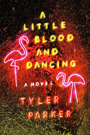 A Little Blood and Dancing: A Novel by Tyler Parker, Tyler Parker