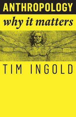 Anthropology: Why It Matters by Tim Ingold