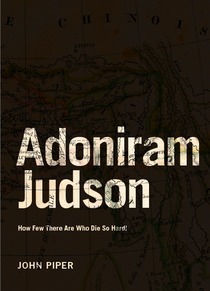 Adoniram Judson: How Few There Are Who Die So Hard! by John Piper
