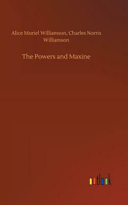 The Powers and Maxine by Alice Muriel Williamson, Charles Norris Williamson