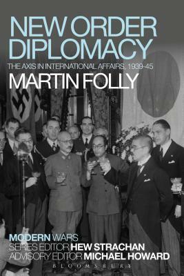 New Order Diplomacy: The Axis in International Affairs, 1939-45 by Martin H. Folly