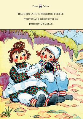 Raggedy Ann's Wishing Pebble - Written and Illustrated by Johnny Gruelle by Johnny Gruelle