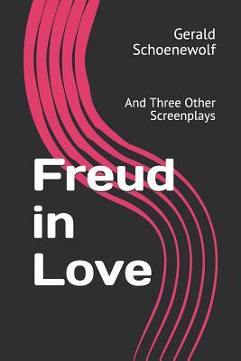 Freud in Love: And Three Other Screenplays by Gerald Schoenewolf