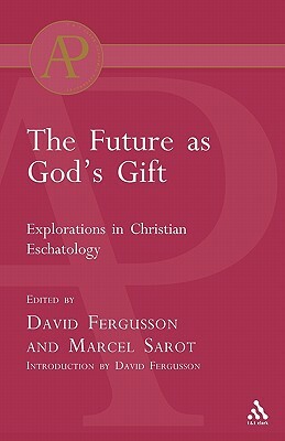 Future as God's Gift: Explorations in Christian Eschatology by David Fergusson, Marcel Sarot