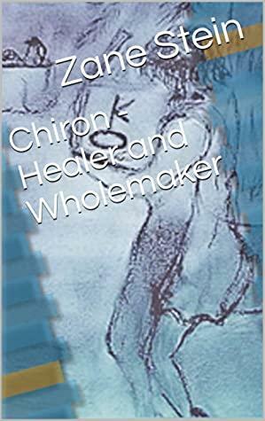 Chiron - Healer and Wholemaker by Robert Currey, Zane B Stein, Karen Hamaker-Zondag, Rick Boyd