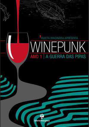 Winepunk - A Guerra das Pipas by Rogério Ribeiro, Joana Neto Lima, Rhys Hughes, Rui Alex, Carlos Silva, A.M.P. Rodriguez, Sandra Maria Teixeira, João Barreiros, João Ventura, João Rogaciano, Joel Puga