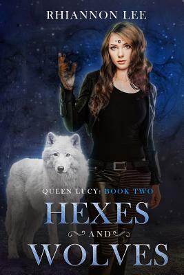 Hexes and Wolves: Queen Lucy: Book Two (a Reverse Harem Fantasy Adventure) by Rhiannon Lee