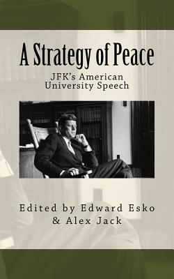 A Strategy of Peace: JFK's American University Speech by Alex Jack, Edward Esko