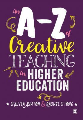 An A-Z of Creative Teaching in Higher Education by Rachel Stone, Sylvia Ashton