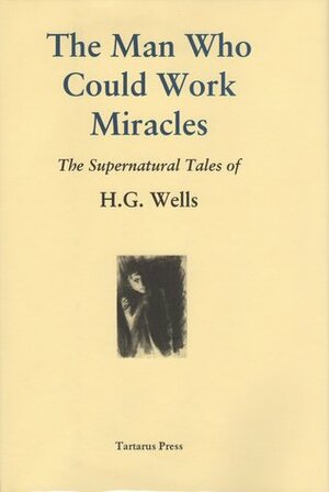 The Man Who Could Work Miracles: The Supernatural Tales of H.G. Wells by Brian Stableford, H.G. Wells
