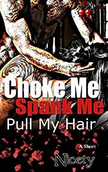 Choke Me, Spank Me, Pull My Hair by Nicety