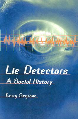 Lie Detectors: A Social History by Kerry Segrave