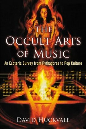 The Occult Arts of Music: An Esoteric Survey from Pythagoras to Pop Culture by David Huckvale