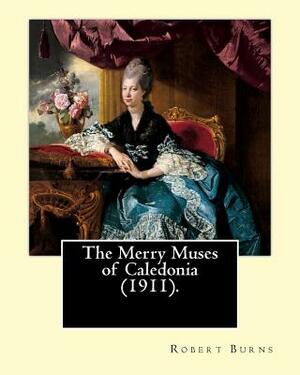 The Merry Muses of Caledonia (1911). By: Robert Burns: Robert Burns (25 January 1759 - 21 July 1796), also known as Rabbie Burns, the Bard of Ayrshire by Robert Burns