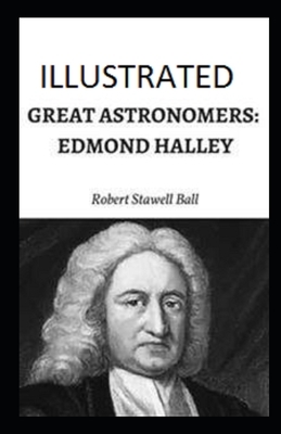 Great Astronomers: Edmond Halley Illustrated by Robert Stawell Ball