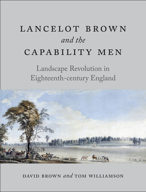 Lancelot Brown and the Capability Men: Landscape Revolution in Eighteenth-Century England by Tom Williamson, David Brown