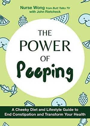 The Power of Pooping: A Cheeky\xa0Diet and Lifestyle Guide to End Constipation and Transform Your Health by Susan Wong, John Rietcheck