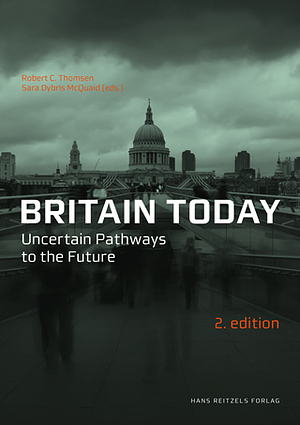 Britain Today: Uncertain Pathways to the Future by Robert C. Thomsen, Sara Dybris McQuaid, Ulla Rahbek, Mark Ø. Eaton, Ole Helmersen, Robert W. Rix, Andrew Fish