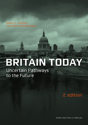 Britain Today: Uncertain Pathways to the Future by Robert C. Thomsen, Ole Helmersen, Ulla Rahbek, Robert W. Rix, Mark Ø. Eaton, Andrew Fish, Sara Dybris McQuaid