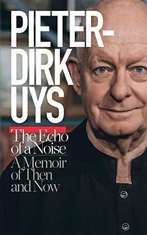 Pieter-Dirk Uys: The Echo of a Noise: A Memoir of Then and Now by Pieter-Dirk Uys, Pieter-Dirk Uys