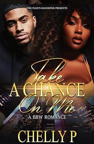 Take A Chance On Me : A BBW Romance by CHELLY P