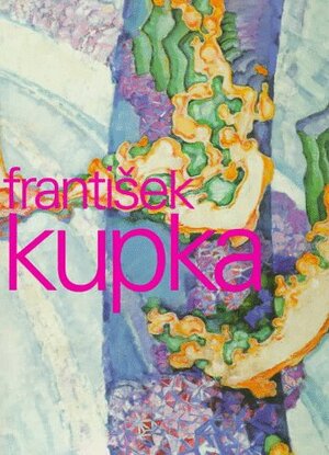 Painting the Universe; Frantisek Kupka; Pioneer in Abstraction by Dorothy Kosinski, Jaroslav Andel