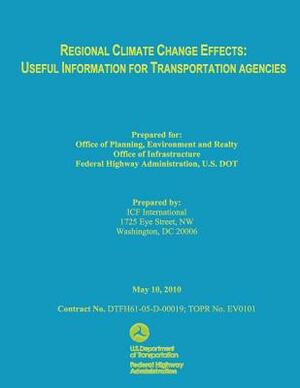 Regional Climate Change Effects: Useful Information for Transportation Agencies by U. S. De Federal Highway Administration, Ifc International