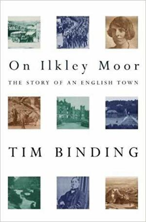 On Ilkley Moor: The Story of an English Town by Tim Binding