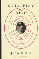 Outliving the Self: How We Live on in Future Generations by John Kotre