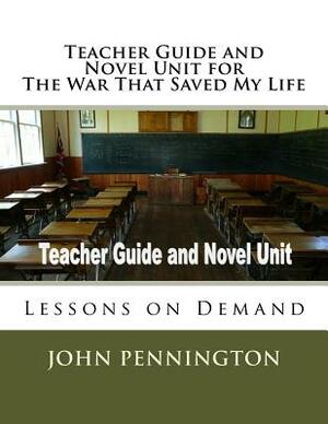 Teacher Guide and Novel Unit for The War That Saved My Life: Lessons on Demand by John Pennington