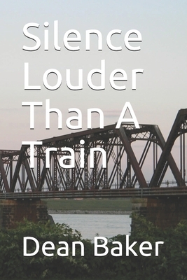 Silence Louder Than A Train by Dean J. Baker