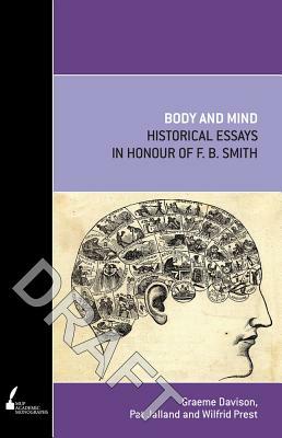 Body and Mind: Historical Essays in Honour of F.B. Smith by Wilfrid Prest, Pat Jalland, Graeme Davison