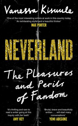 Neverland: The Pleasures and Perils of Fandom by Vanessa Kisuule