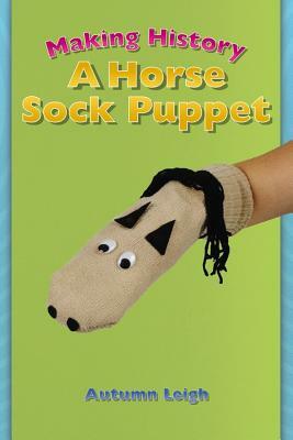 Making History: A Horse Sock Puppet by Autumn Leigh