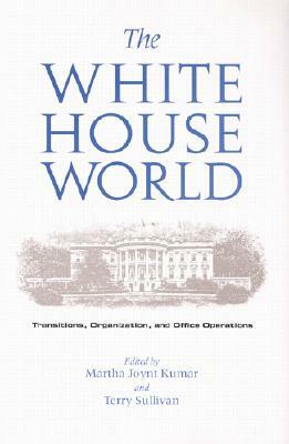 The White House World: Transitions, Organization, and Office Operations by 