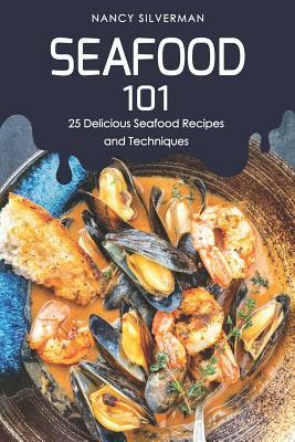 Seafood 101: 25 Delicious Seafood Recipes and Techniques by Nancy Silverman