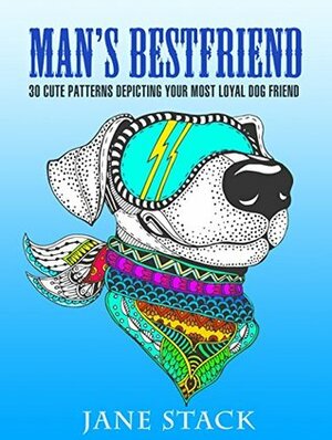 Man's Best Friend: 30 Cute Patterns Depicting Your Most Loyal Dog Friend (Relaxation & Creativity) by Jane Stack