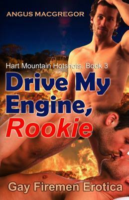 Drive My Engine, Rookie: Gay Firemen Erotica by Angus MacGregor
