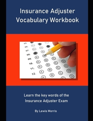 Insurance Adjuster Vocabulary Workbook: Learn the key words of the Insurance Adjuster Exam by Lewis Morris