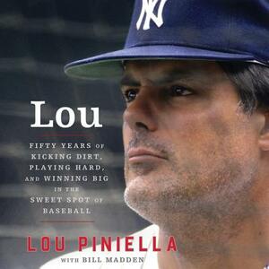 Lou: Fifty Years of Kicking Dirt, Playing Hard, and Winning Big in the Sweet Spot of Baseball by Lou Piniella