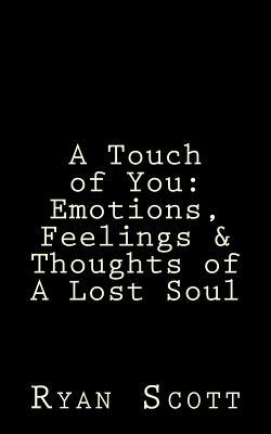 A Touch of You: Emotions, Feelings & Thoughts of A Lost Soul by Ryan Scott