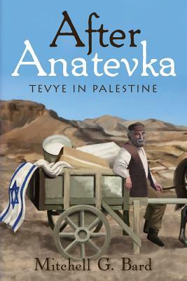 After Anatevka: Tevye in Palestine by Mitchell G. Bard