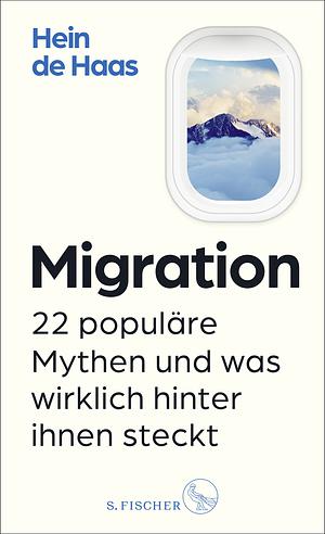 Migration: 22 populäre Mythen und was wirklich hinter ihnen steckt by Hein de Haas