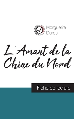 L'Amant de la Chine du Nord de Marguerite Duras (fiche de lecture et analyse complète de l'oeuvre) by Marguerite Duras
